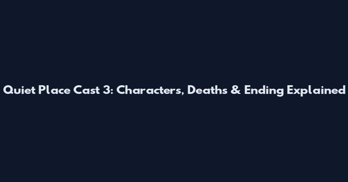 Quiet Place Cast 3: Characters, Deaths & Ending Explained