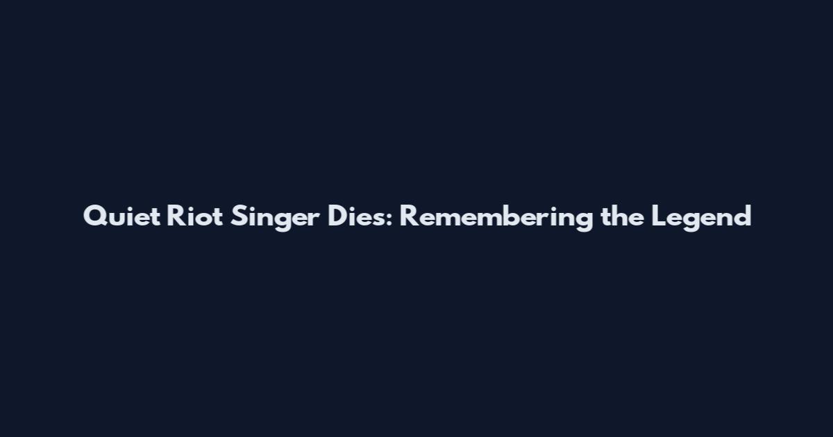Quiet Riot Singer Dies: Remembering the Legend