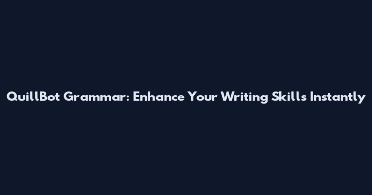 QuillBot Grammar: Enhance Your Writing Skills Instantly