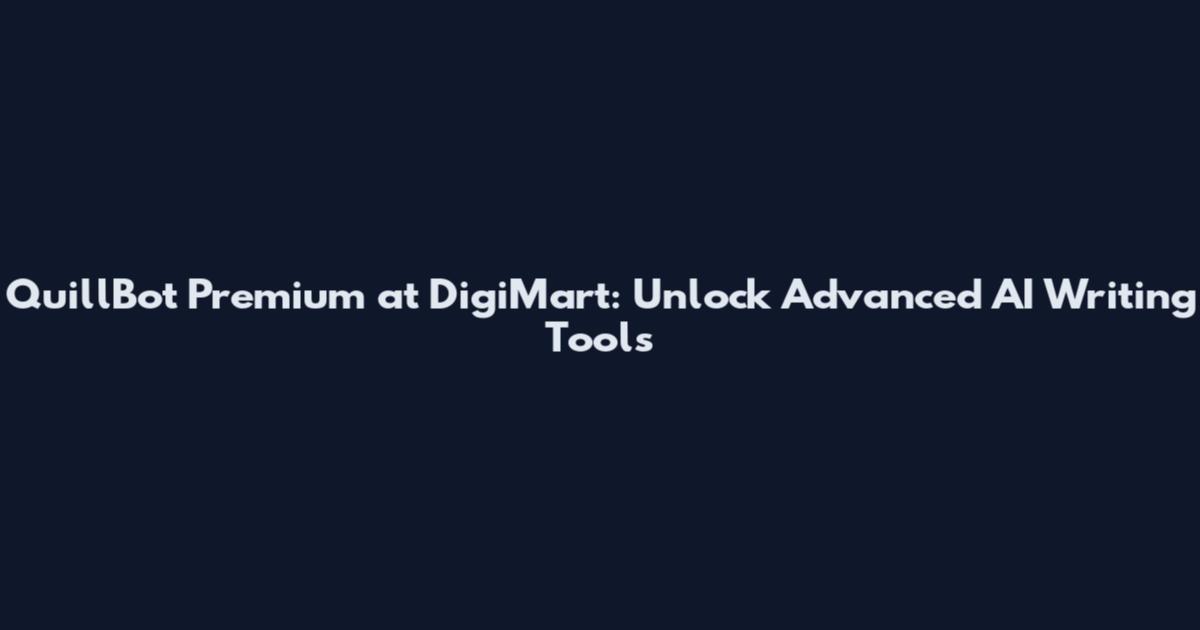 QuillBot Premium at DigiMart: Unlock Advanced AI Writing Tools