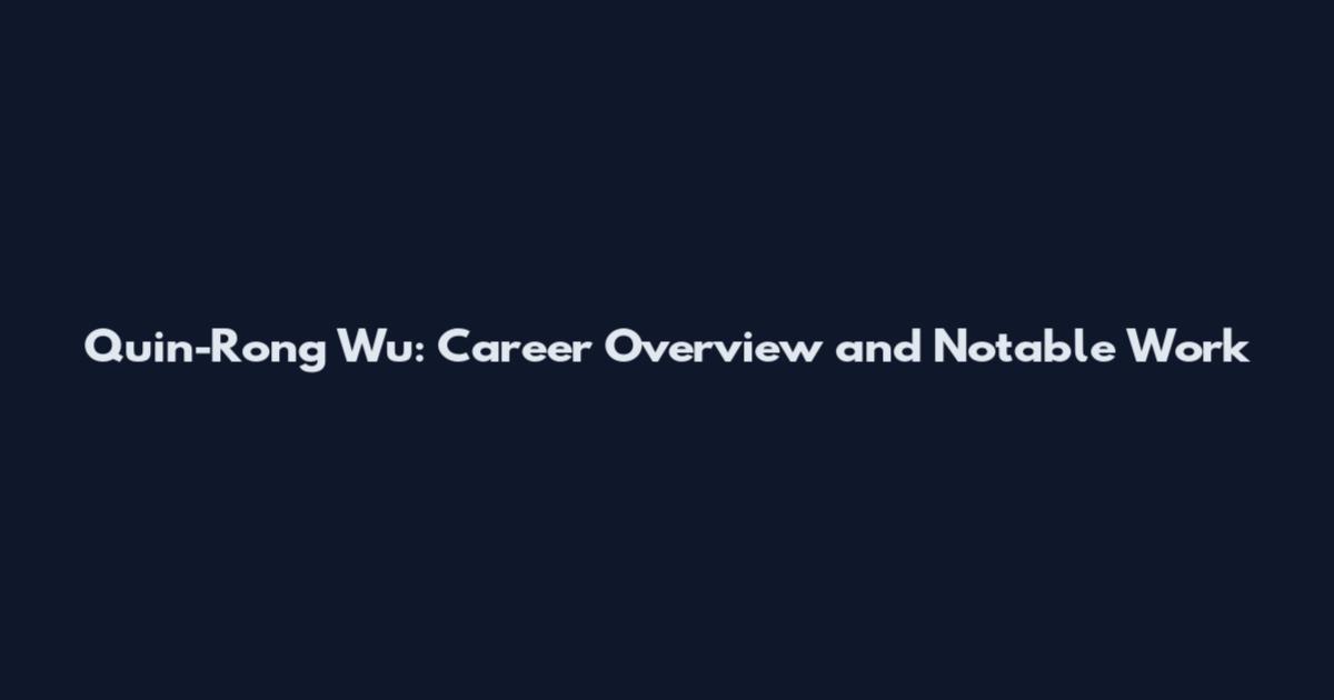 Quin-Rong Wu: Career Overview and Notable Work