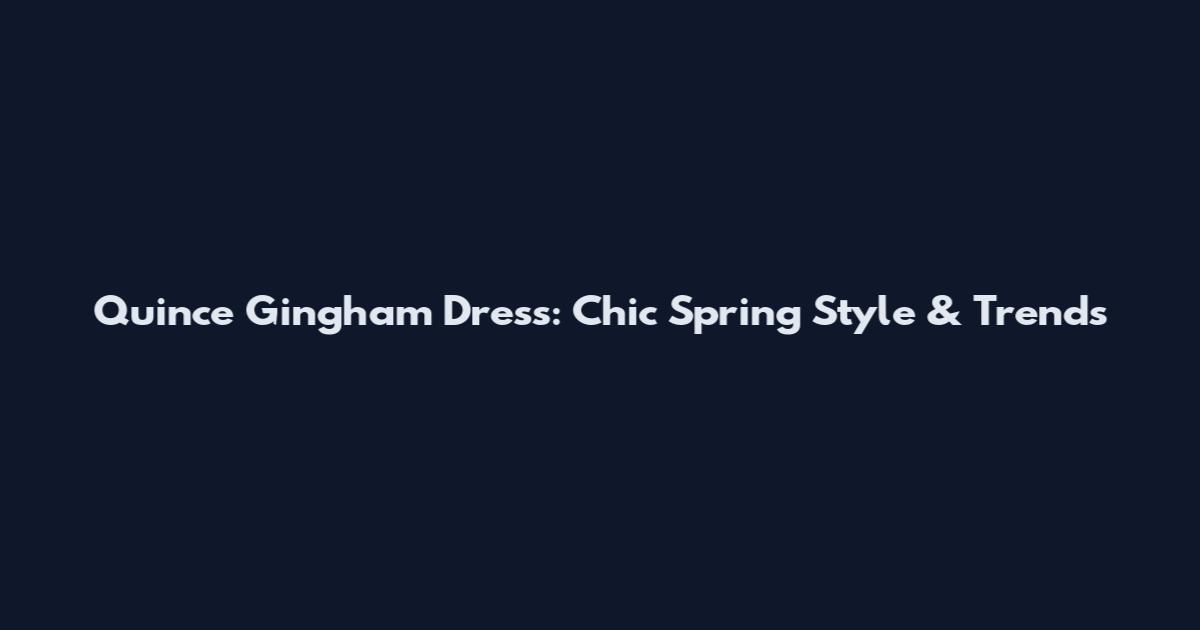 Quince Gingham Dress: Chic Spring Style & Trends