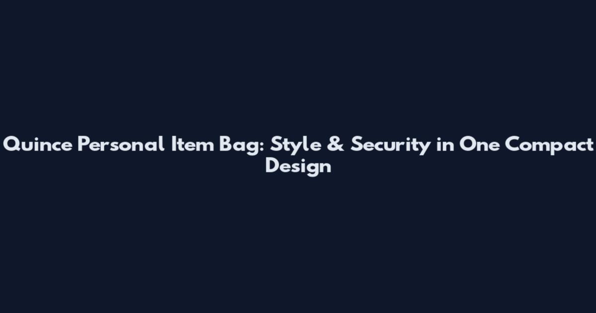 Quince Personal Item Bag: Style & Security in One Compact Design