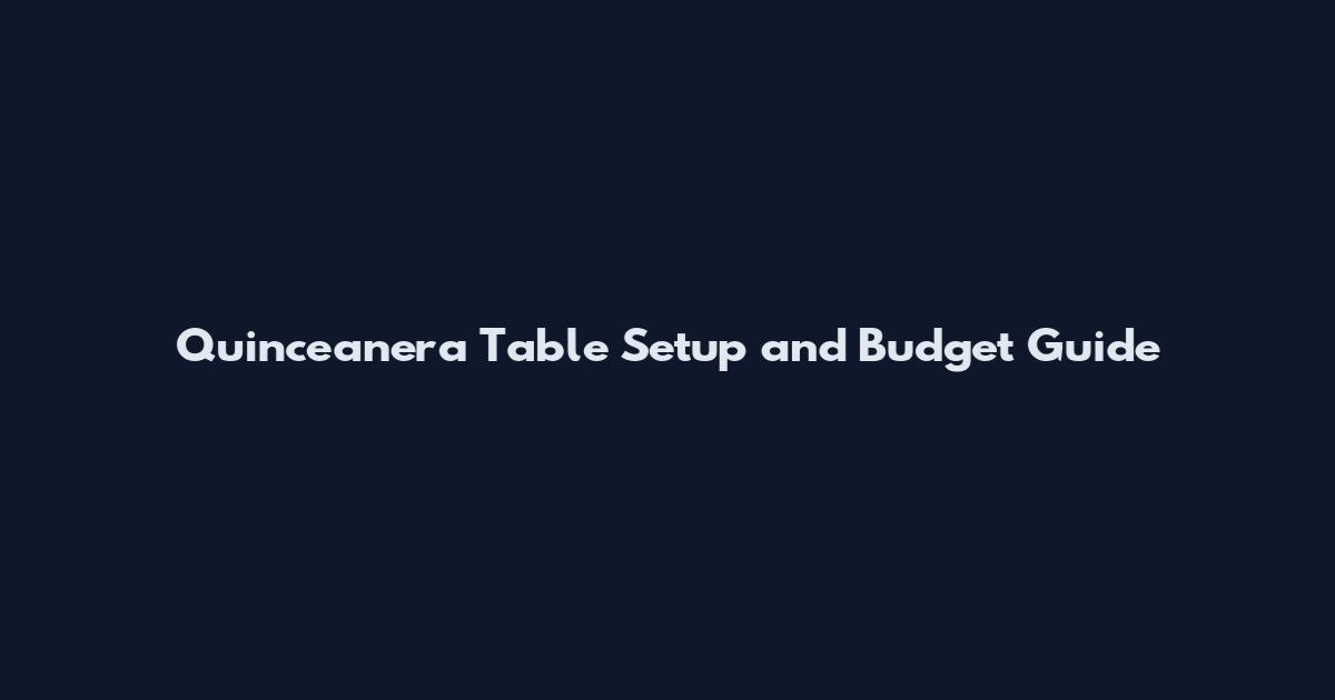 Quinceanera Table Setup and Budget Guide