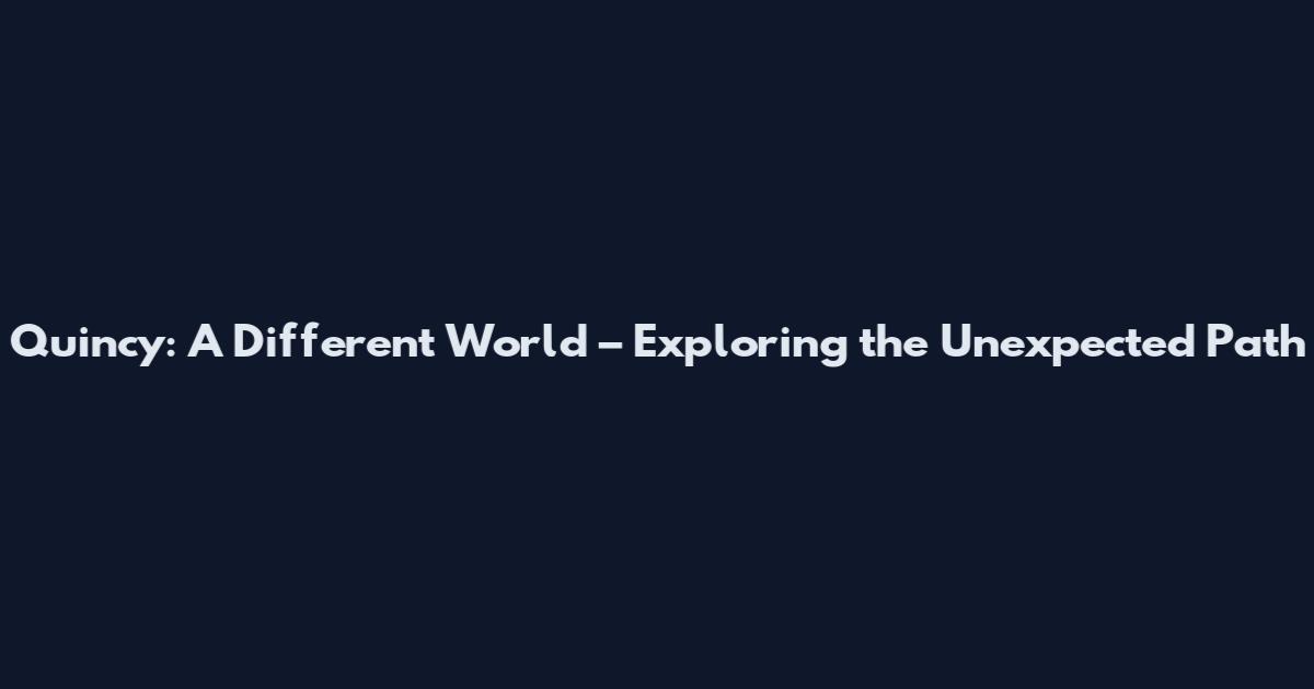 Quincy: A Different World – Exploring the Unexpected Path