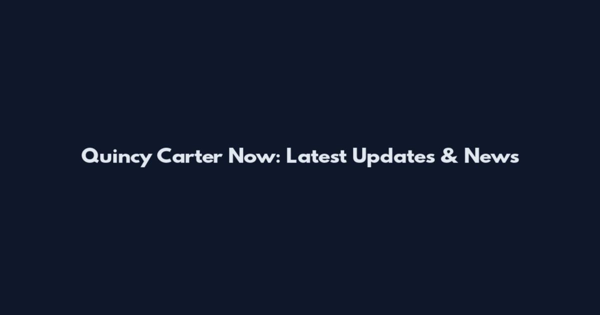 Quincy Carter Now: Latest Updates & News