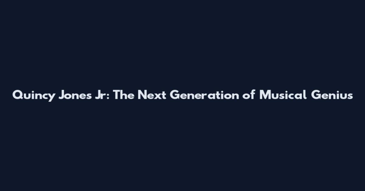 Quincy Jones Jr: The Next Generation of Musical Genius