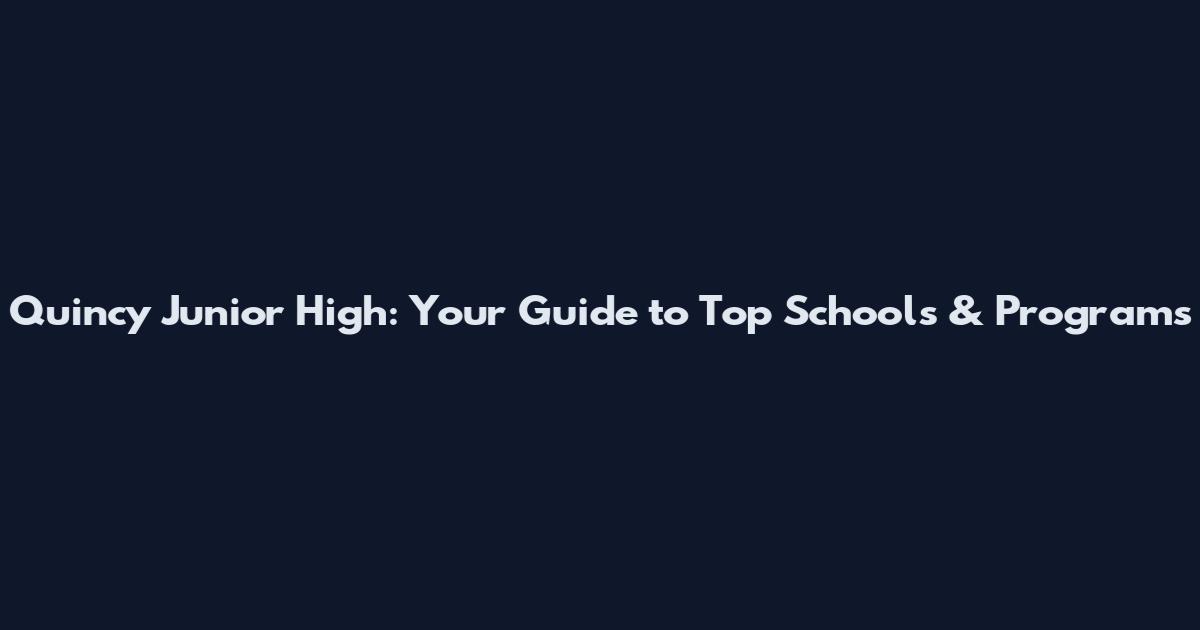 Quincy Junior High: Your Guide to Top Schools & Programs