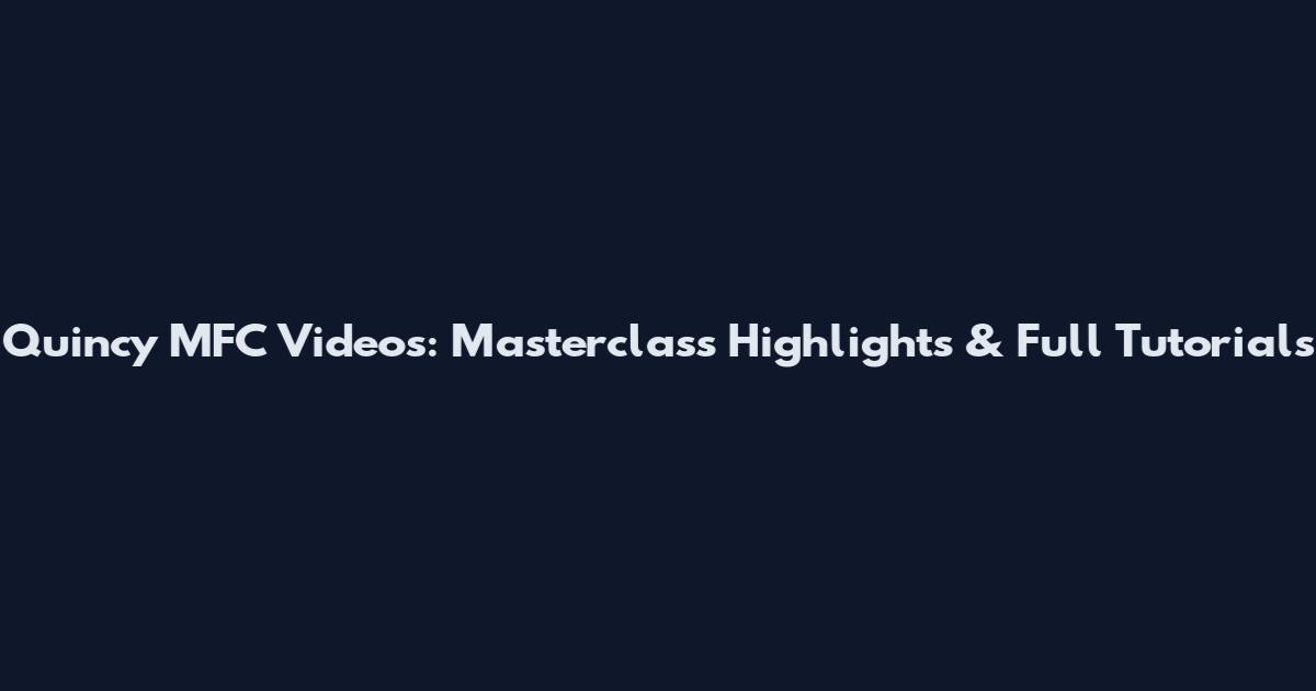 Quincy MFC Videos: Masterclass Highlights & Full Tutorials