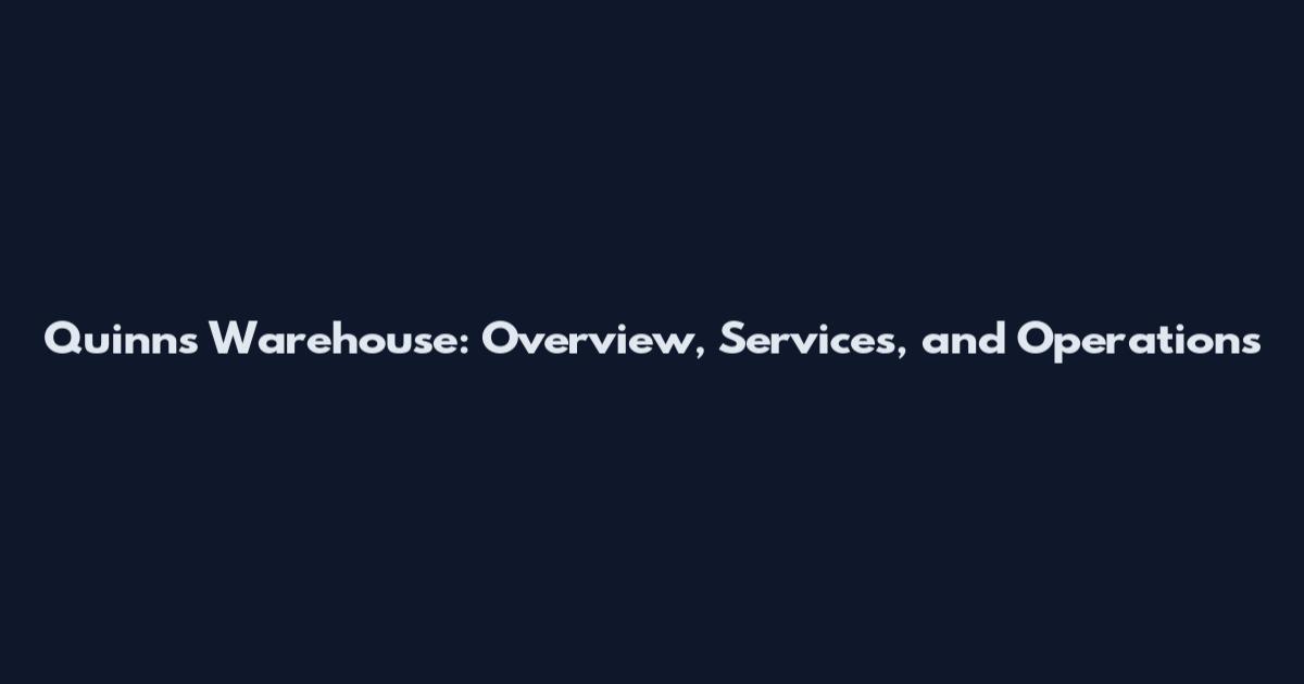 Quinn's Warehouse: Overview, Services, and Operations