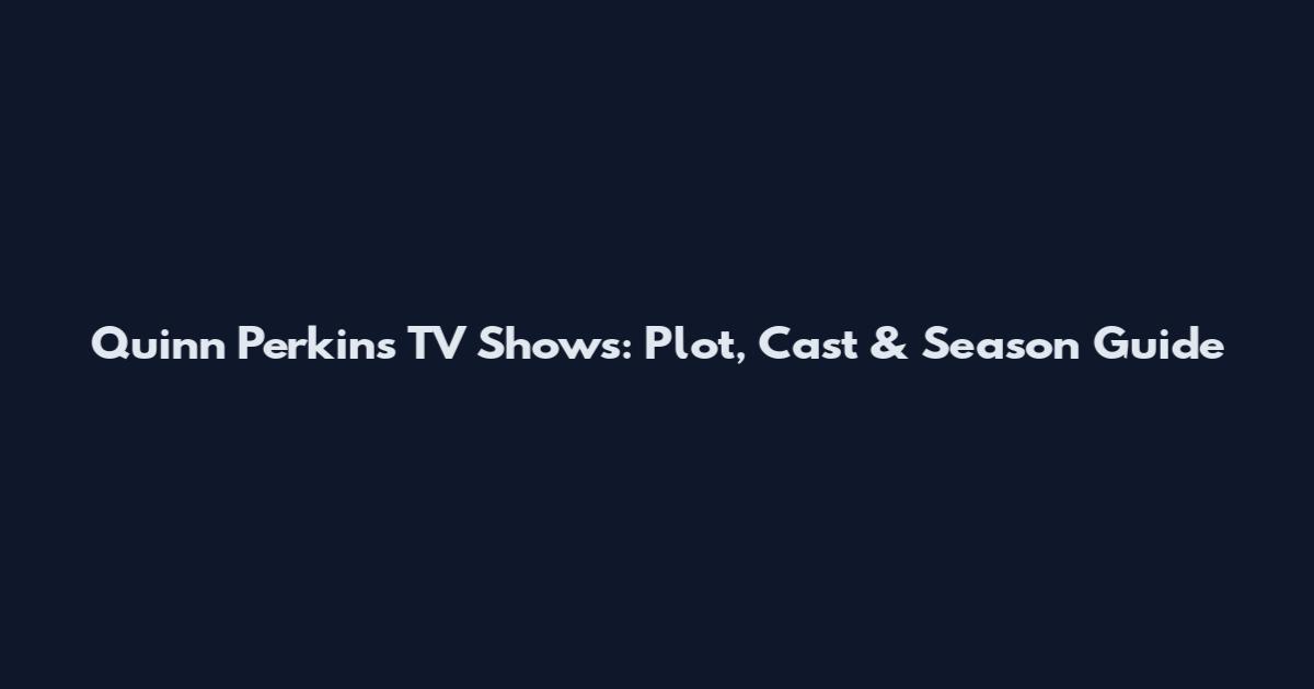 Quinn Perkins TV Shows: Plot, Cast & Season Guide