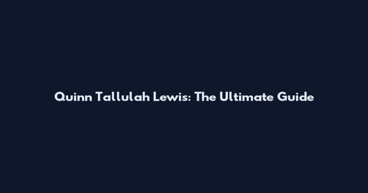 Quinn Tallulah Lewis: The Ultimate Guide