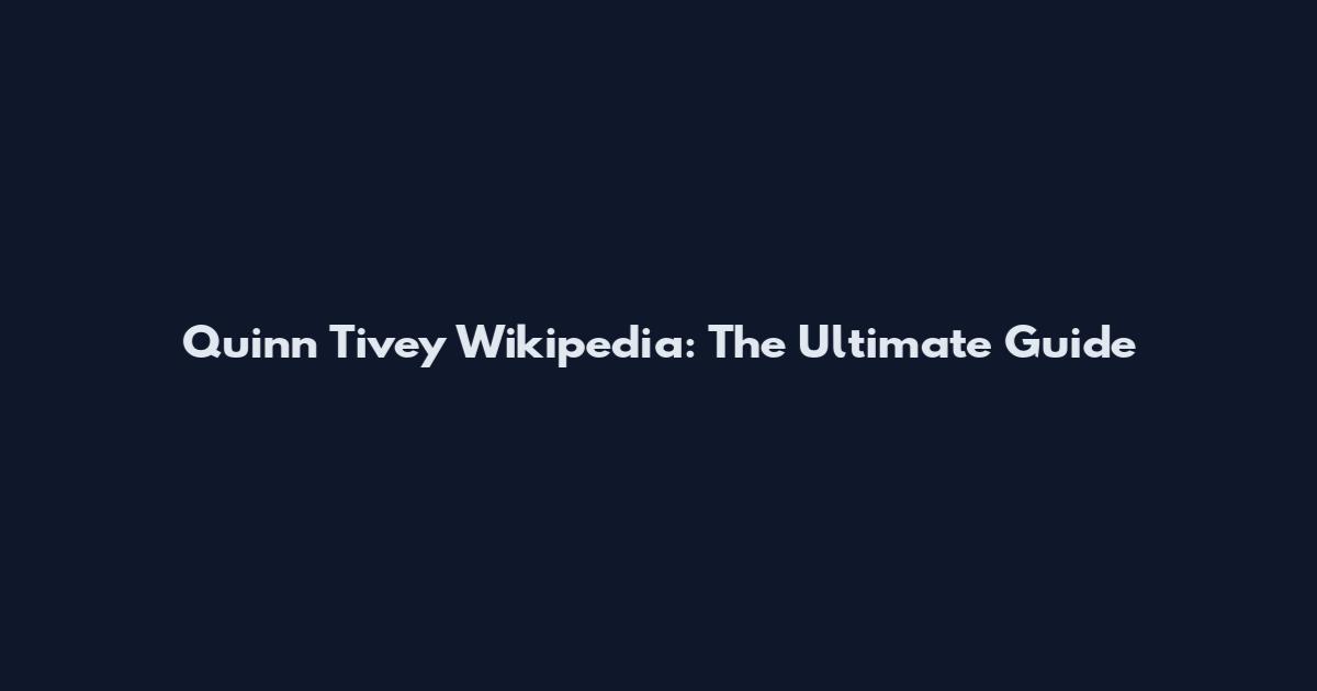 Quinn Tivey Wikipedia: The Ultimate Guide