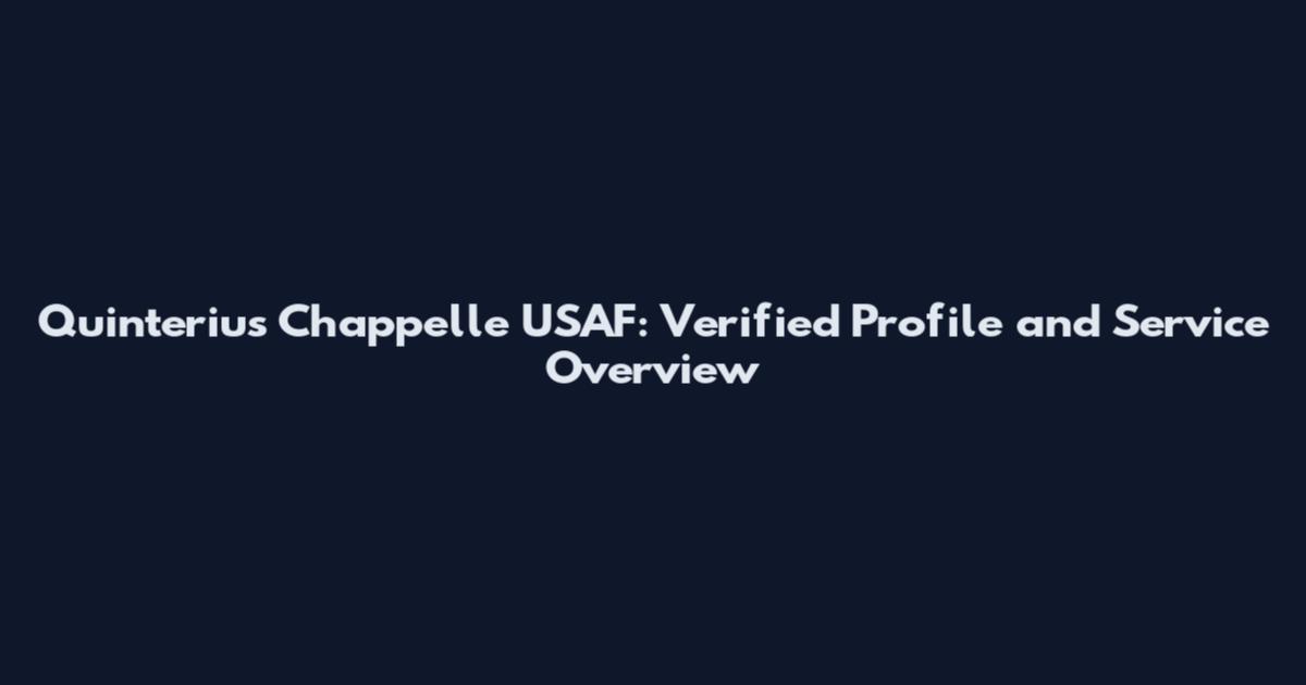 Quinterius Chappelle USAF: Verified Profile and Service Overview