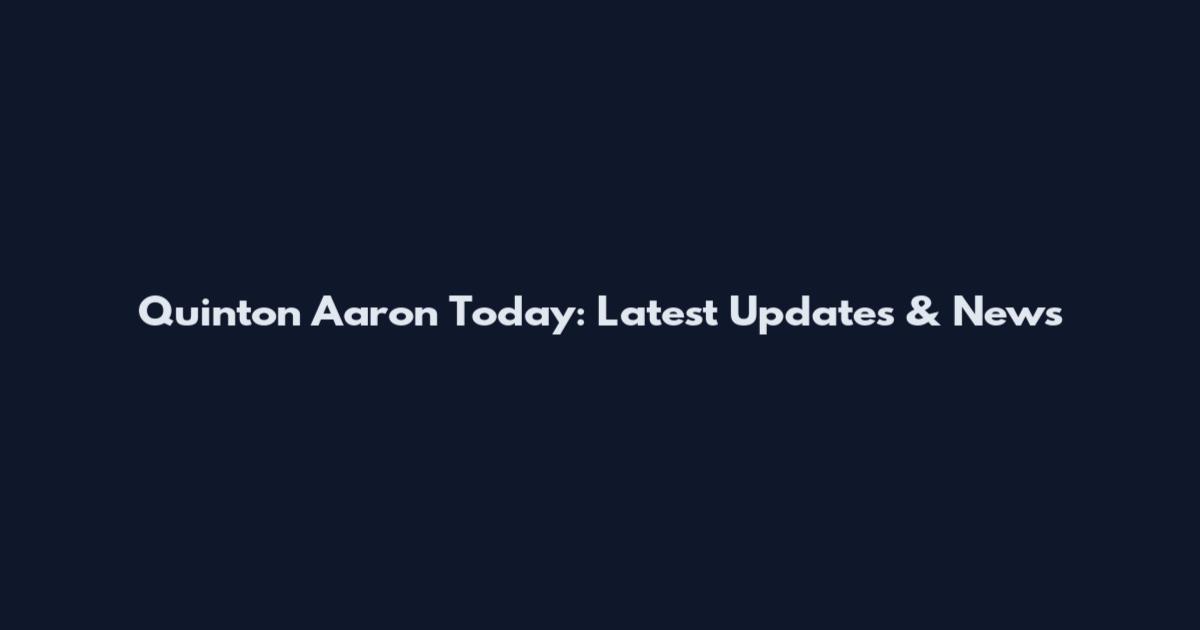 Quinton Aaron Today: Latest Updates & News