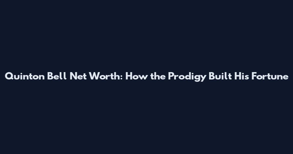 Quinton Bell Net Worth: How the Prodigy Built His Fortune