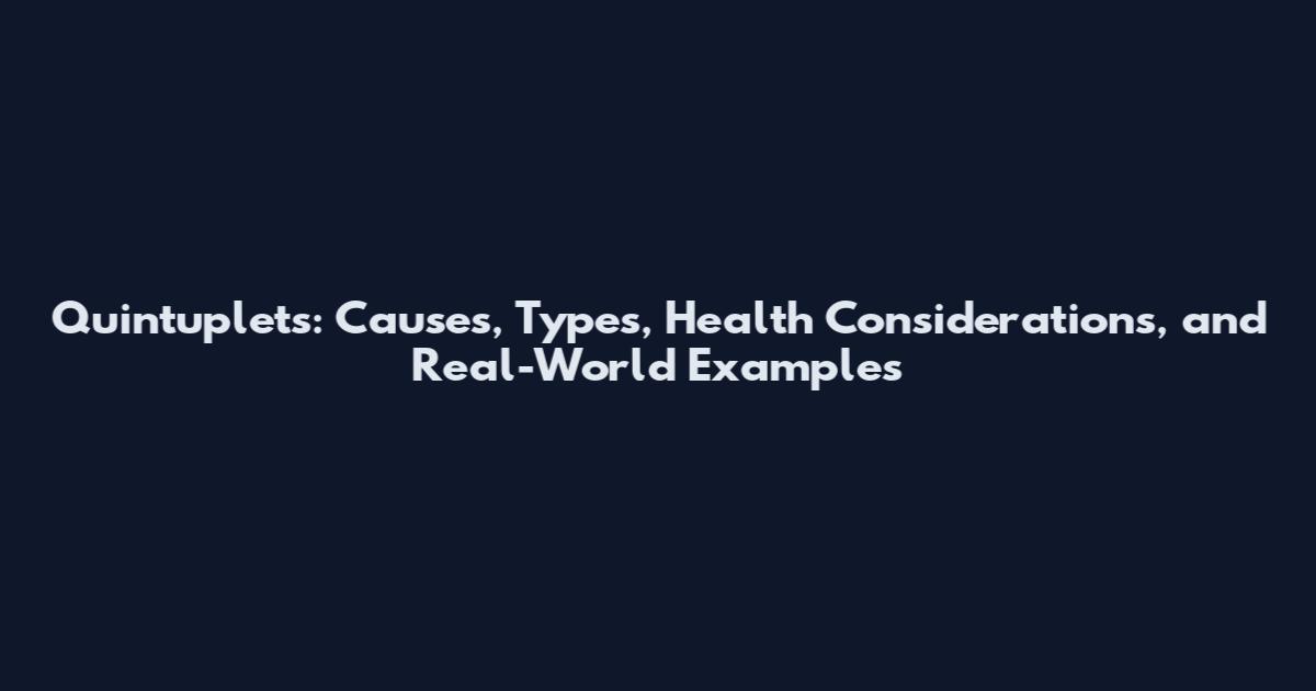 Quintuplets: Causes, Types, Health Considerations, and Real-World Examples