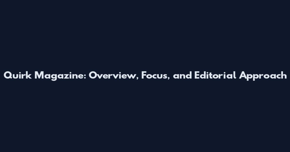 Quirk Magazine: Overview, Focus, and Editorial Approach