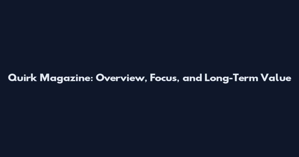 Quirk Magazine: Overview, Focus, and Long-Term Value
