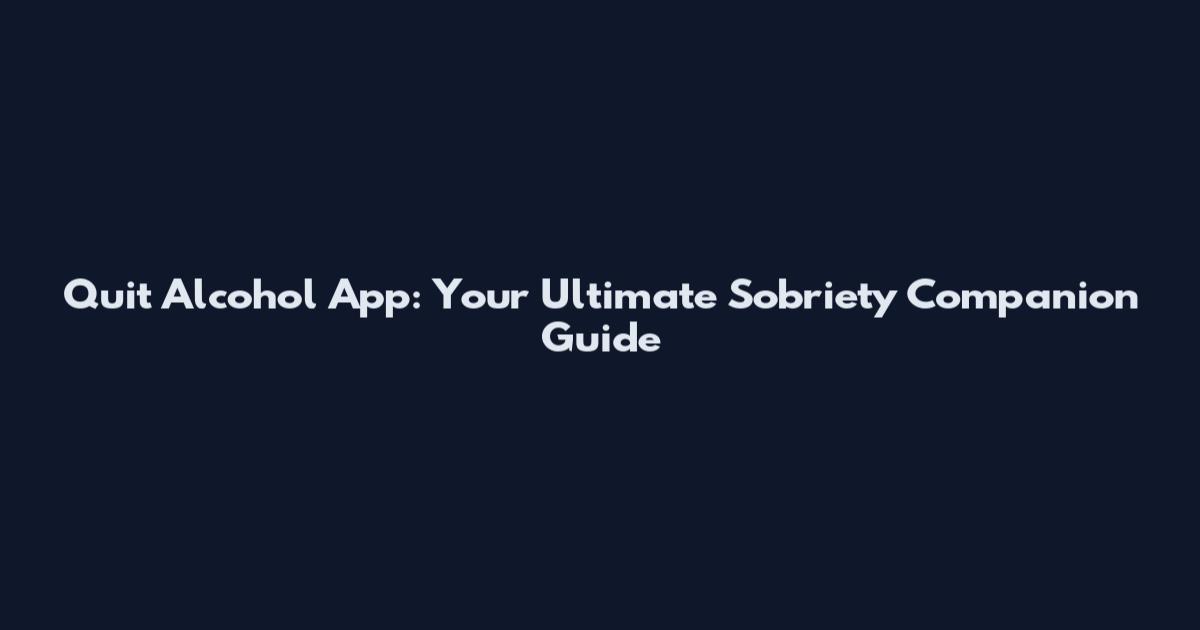 Quit Alcohol App: Your Ultimate Sobriety Companion Guide