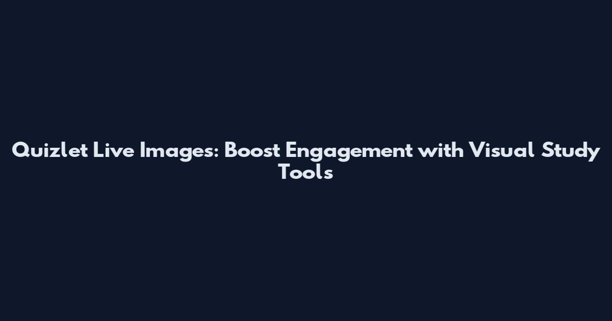 Quizlet Live Images: Boost Engagement with Visual Study Tools