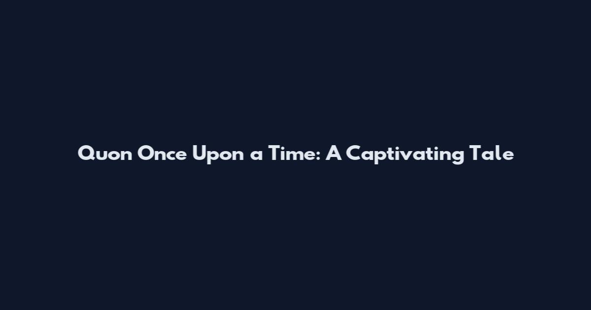 Quon Once Upon a Time: A Captivating Tale