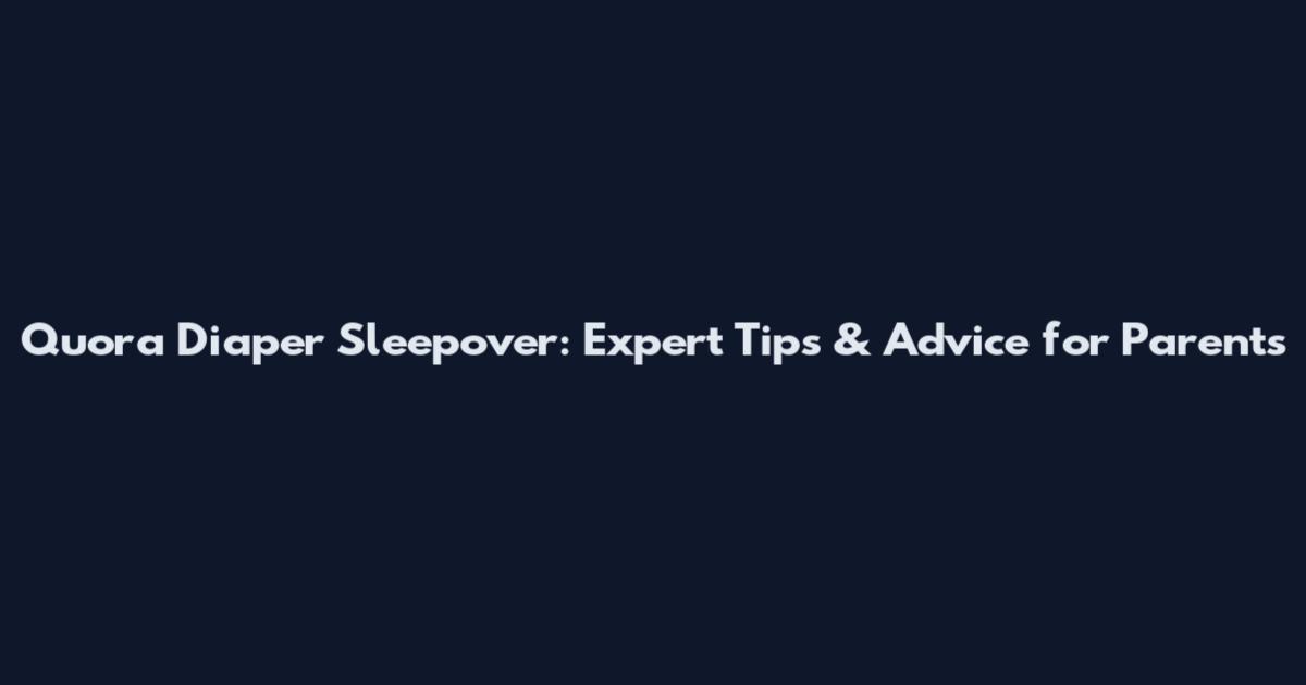 Quora Diaper Sleepover: Expert Tips & Advice for Parents