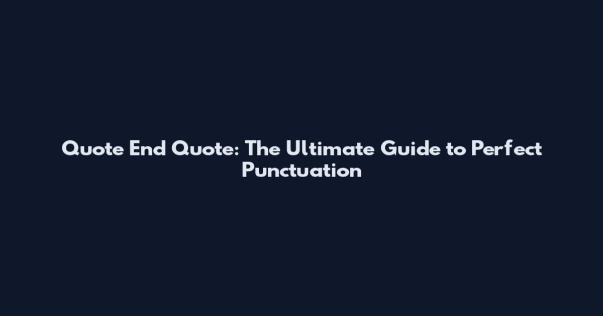 Quote End Quote": The Ultimate Guide to Perfect Punctuation