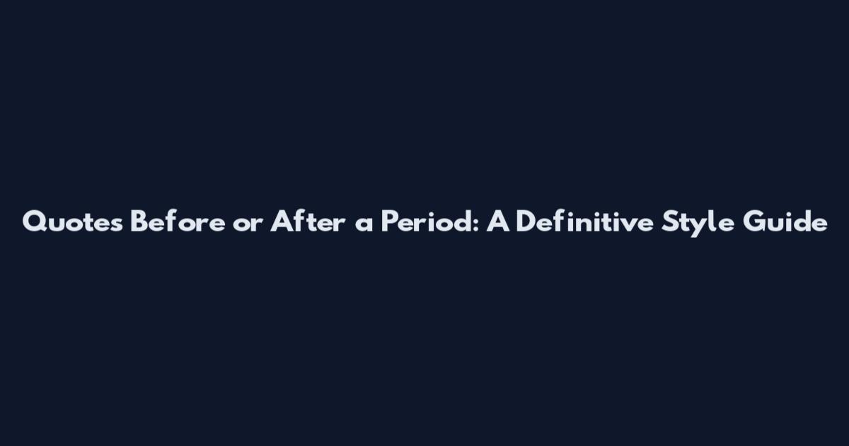 Quotes Before or After a Period: A Definitive Style Guide