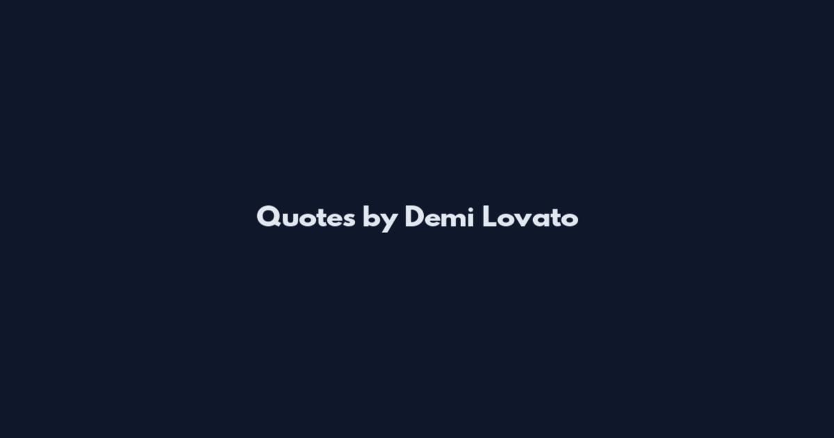 Quotes by Demi Lovato