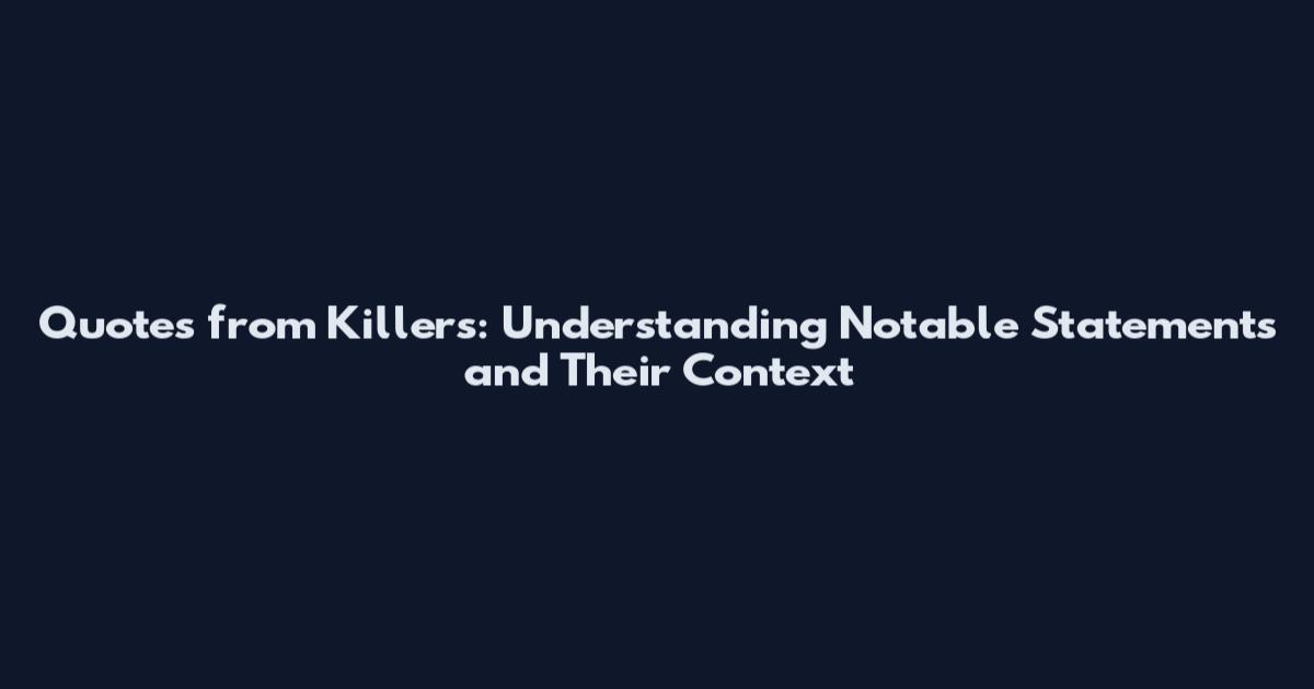 Quotes from Killers: Understanding Notable Statements and Their Context