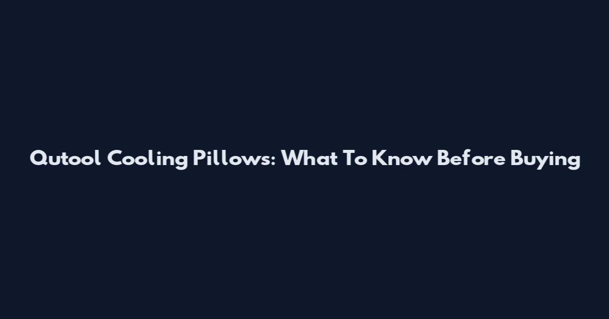 Qutool Cooling Pillows: What To Know Before Buying
