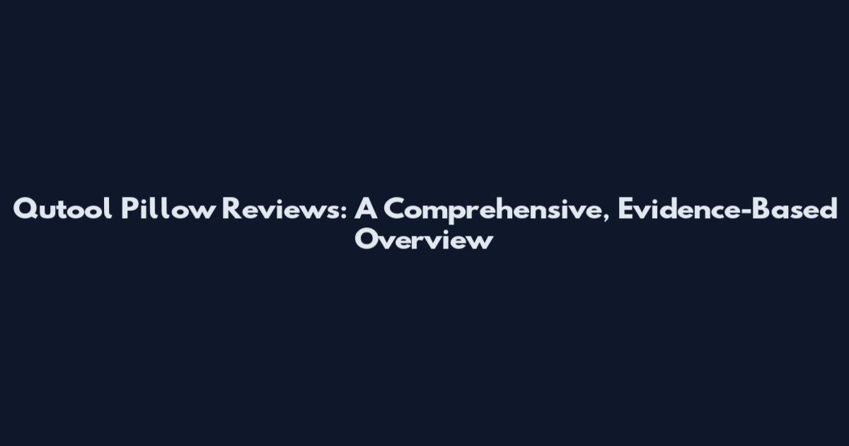 Qutool Pillow Reviews: A Comprehensive, Evidence-Based Overview