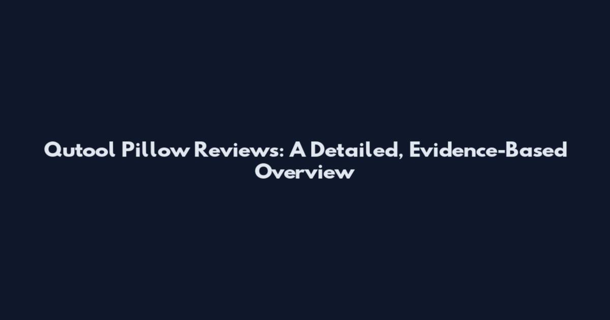 Qutool Pillow Reviews: A Detailed, Evidence-Based Overview