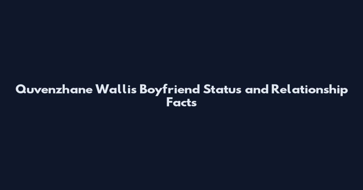 Quvenzhane Wallis Boyfriend Status and Relationship Facts