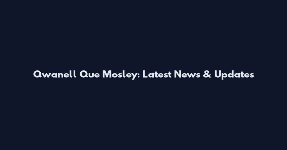 Qwanell Que Mosley: Latest News & Updates