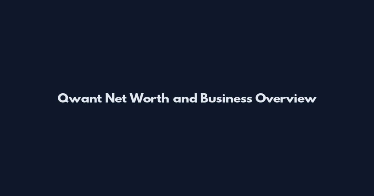 Qwant Net Worth and Business Overview