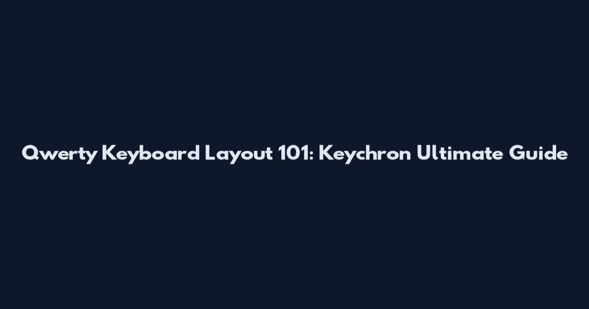 Qwerty Keyboard Layout 101: Keychron Ultimate Guide