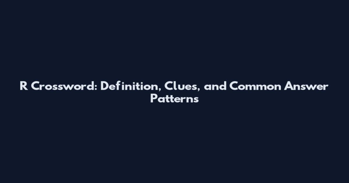 R Crossword: Definition, Clues, and Common Answer Patterns