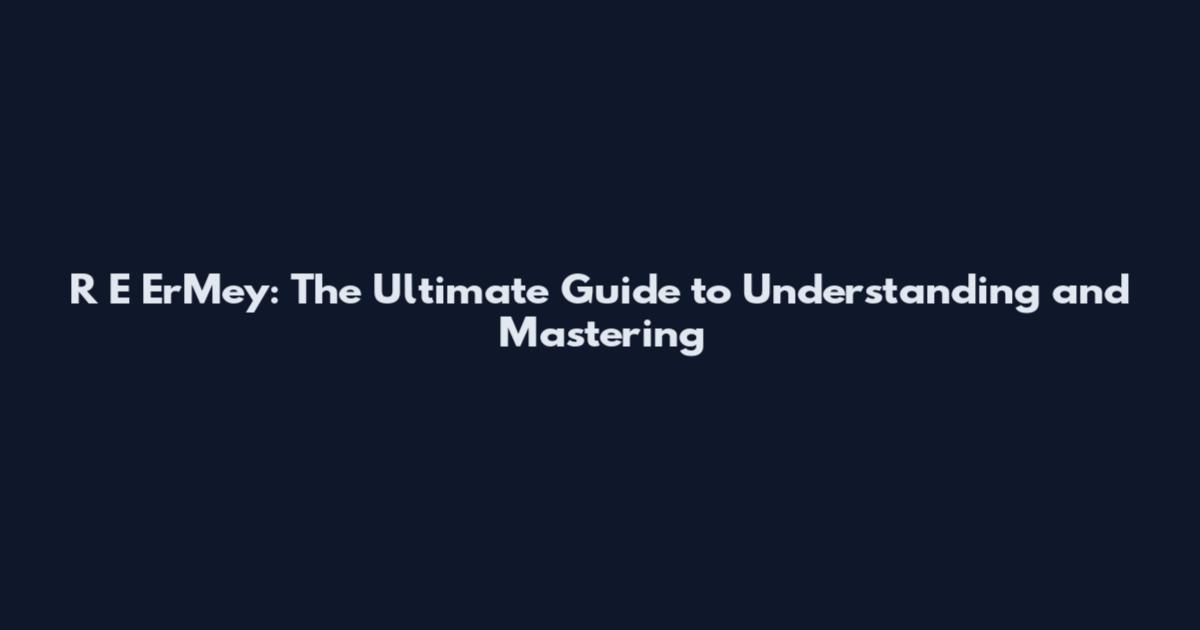 R E ErMey: The Ultimate Guide to Understanding and Mastering