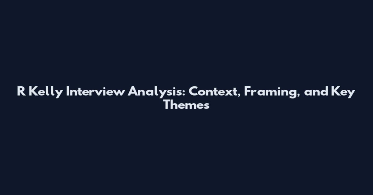 R Kelly Interview Analysis: Context, Framing, and Key Themes