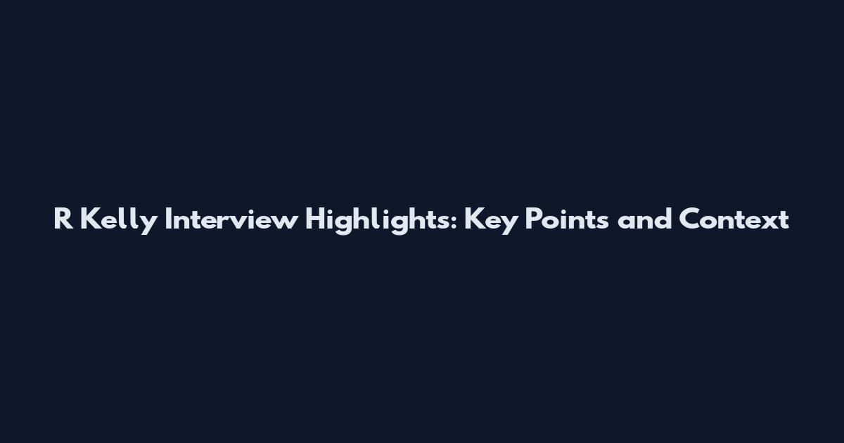 R Kelly Interview Highlights: Key Points and Context