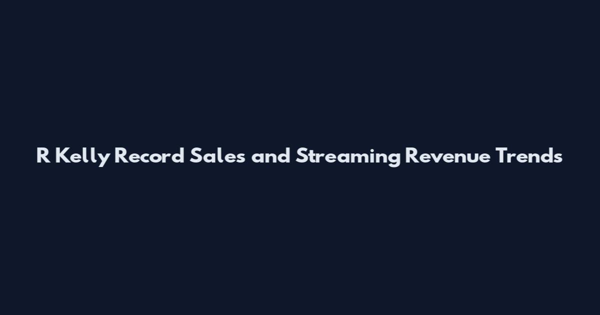 R Kelly Record Sales and Streaming Revenue Trends