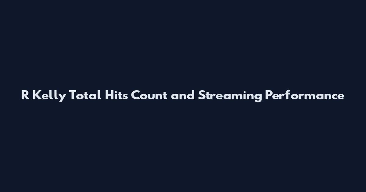 R Kelly Total Hits Count and Streaming Performance