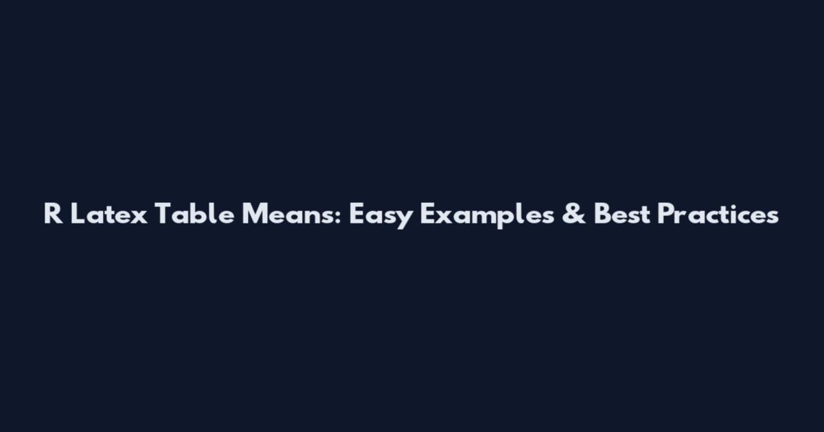R Latex Table Means: Easy Examples & Best Practices