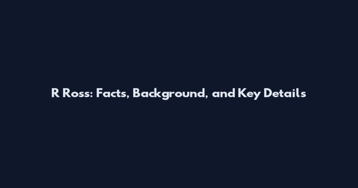 R Ross: Facts, Background, and Key Details