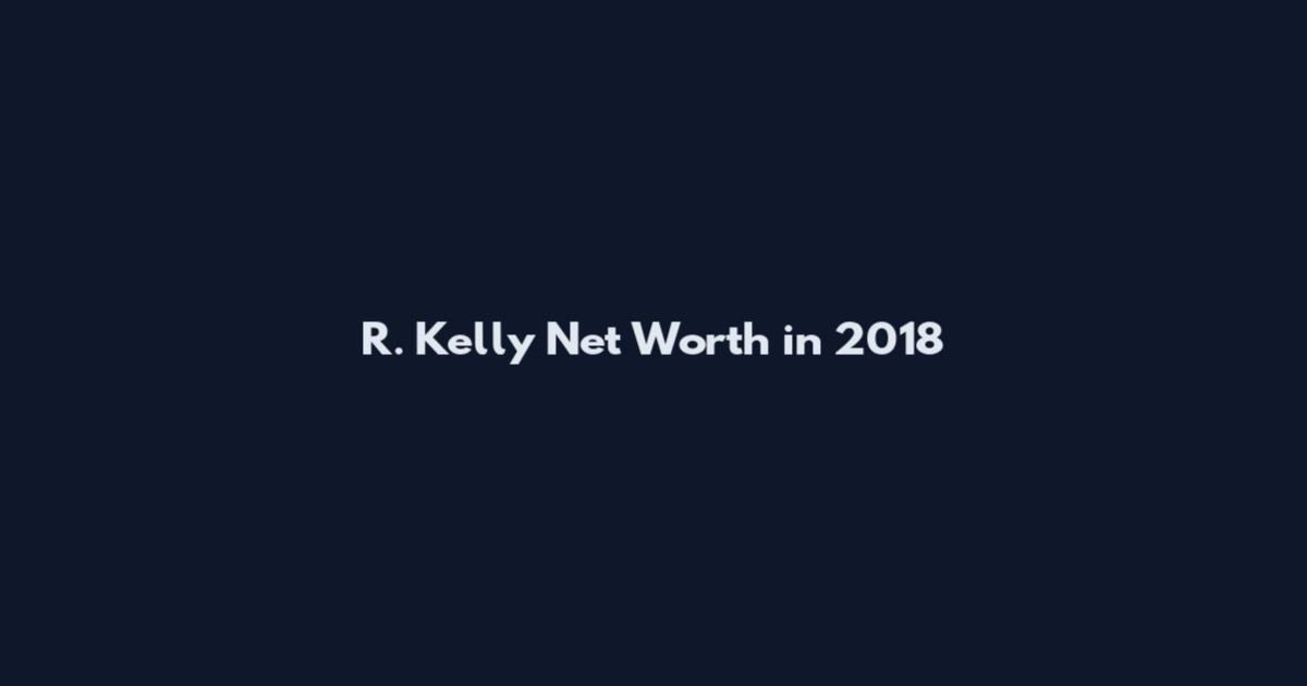 R. Kelly Net Worth in 2018