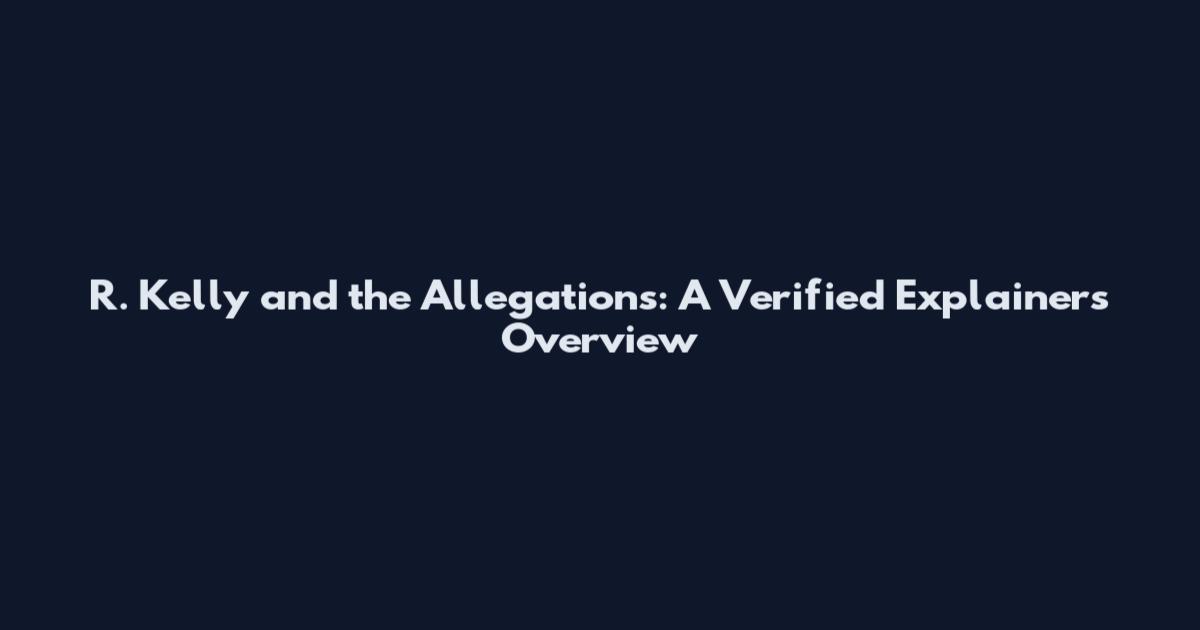 R. Kelly and the Allegations: A Verified Explainers Overview