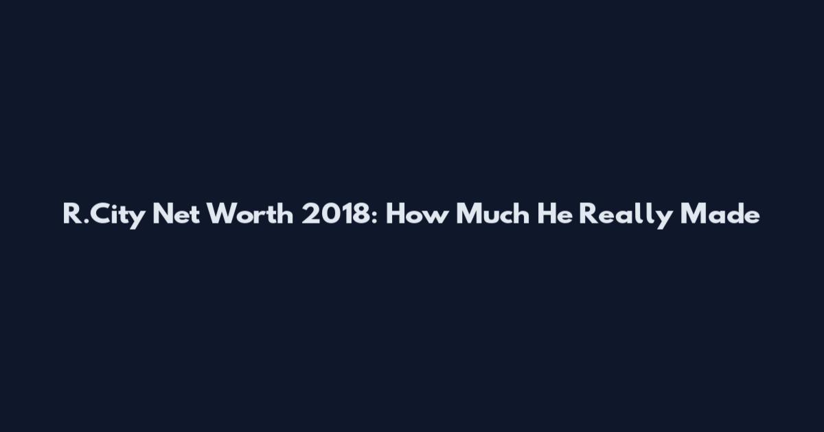 R.City Net Worth 2018: How Much He Really Made