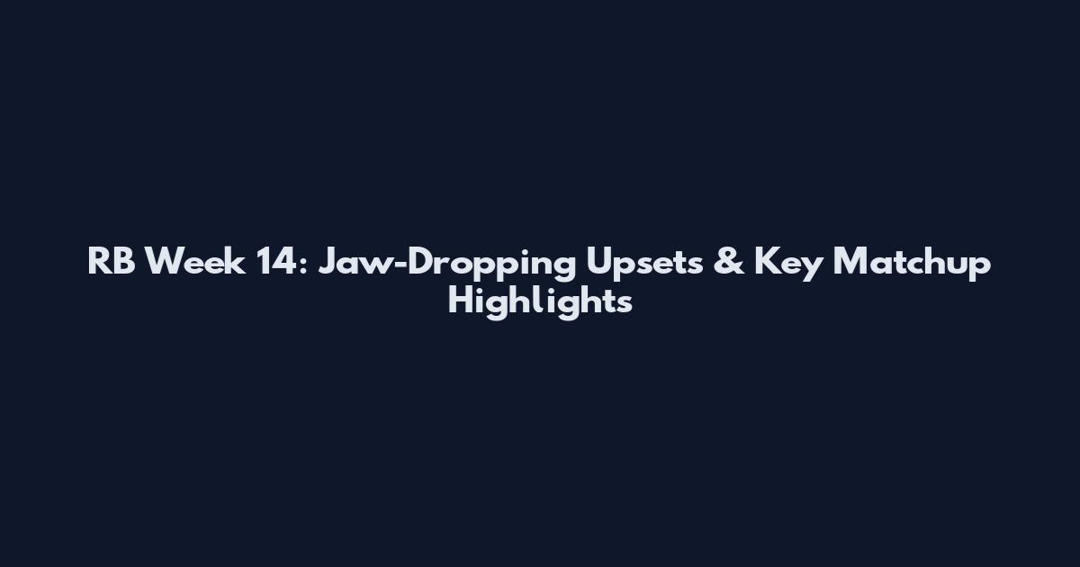RB Week 14: Jaw-Dropping Upsets & Key Matchup Highlights